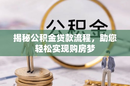 平乡揭秘公积金贷款流程，助您轻松实现购房梦