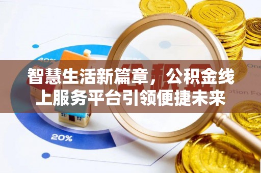 平乡智慧生活新篇章，公积金线上服务平台引领便捷未来