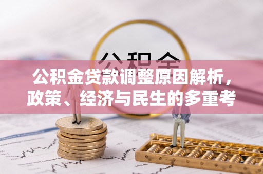 平乡公积金贷款调整原因解析，政策、经济与民生的多重考量
